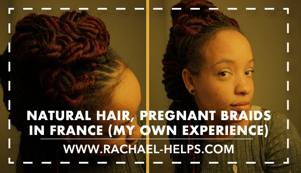 Natural hair, pregnant braids in France - My own experience - Rachael HELPS