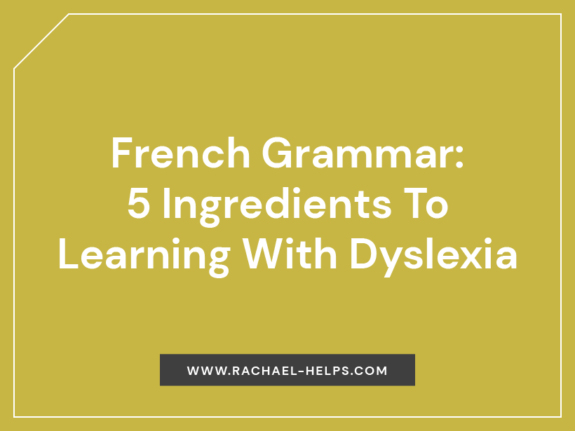 French grammar, my 5 ingredients to learning with dyslexia. | Rachael HELPS!