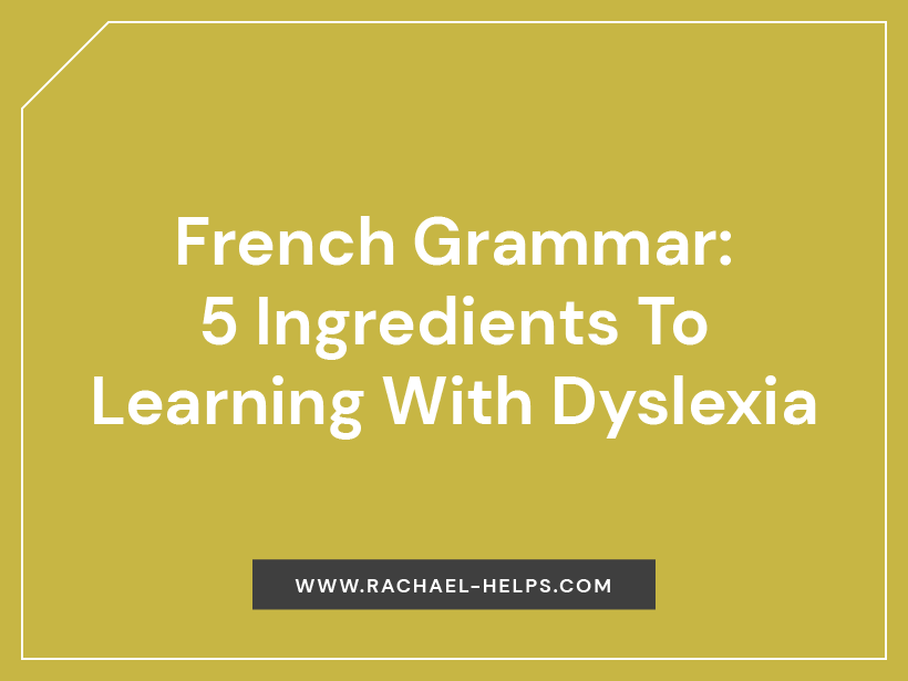 French grammar, my 5 ingredients to learning with dyslexia. | rachael helps!